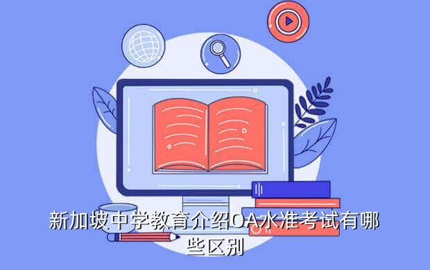 新加坡中学教育介绍OA水准考试有哪些区别